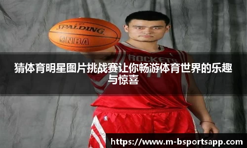 猜体育明星图片挑战赛让你畅游体育世界的乐趣与惊喜